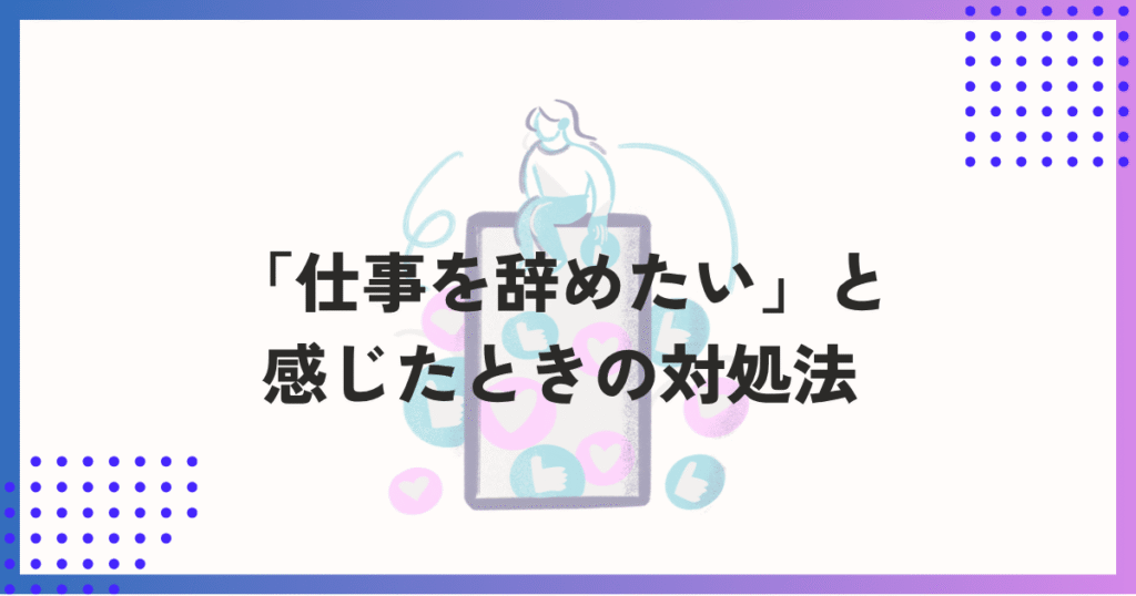 仕事を「辞めたい」と感じたときの対処法
